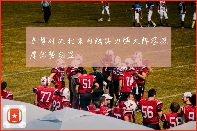 京粤对决北京内线实力强大阵容深厚优势明显